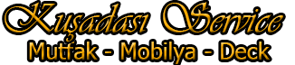 Kuşadası Mutfak - Mobilya - Deck - Kuşadası Service